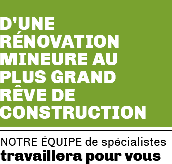 D'une rénovation mineure au plus grand rêve de construction, notre équipe de spécialistes travaillera pour vous